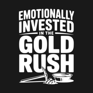 Emotionally Invested in the Gold Rush T-Shirt