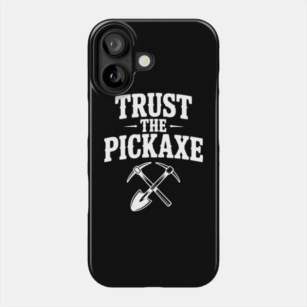 Trust the Pickaxe Phone Case by Frank Ring