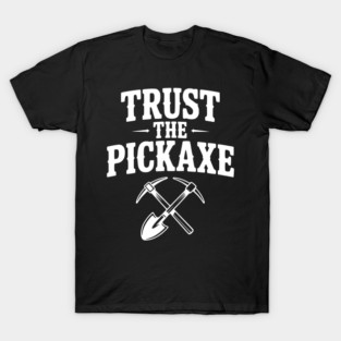 Trust the Pickaxe T-Shirt