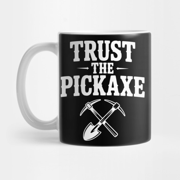 Trust the Pickaxe by Frank Ring
