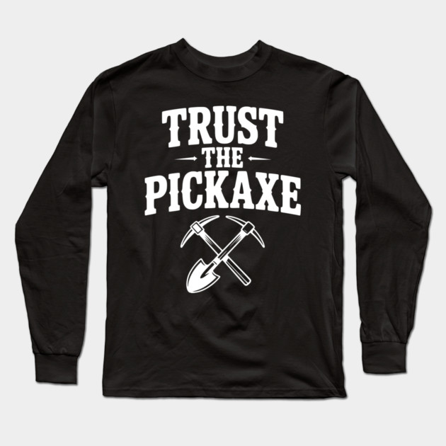 Trust the Pickaxe Long Sleeve T-Shirt by Frank Ring