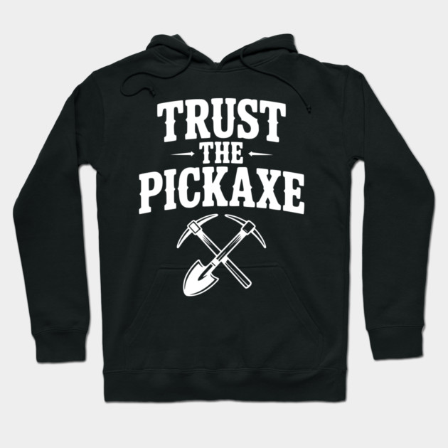 Trust the Pickaxe Hoodie by Frank Ring