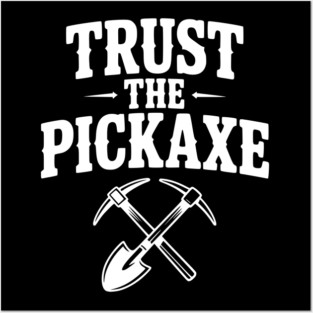 Trust the Pickaxe Posters and Art