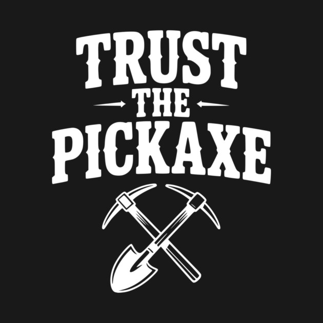 Trust the Pickaxe by Frank Ring