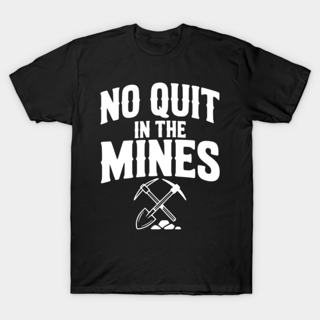 No Quit in the Mines T-Shirt by Frank Ring