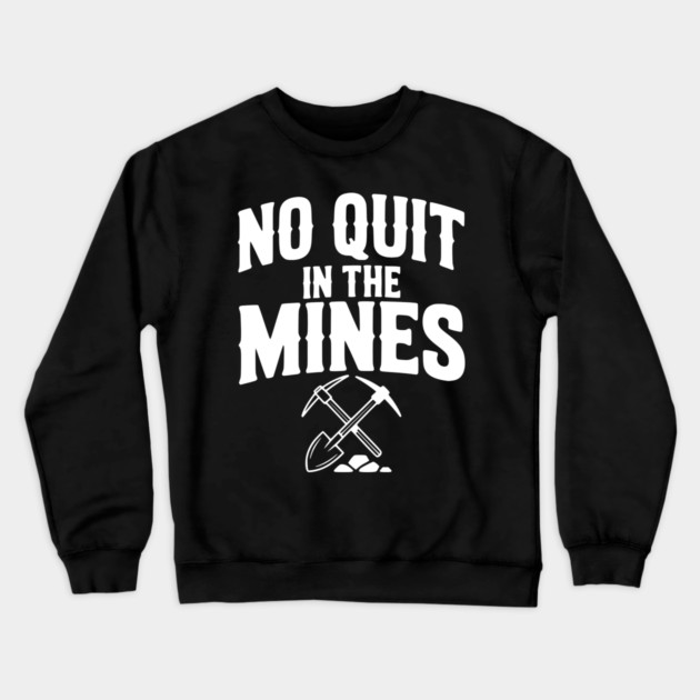 No Quit in the Mines Crewneck Sweatshirt by Frank Ring