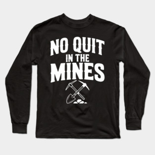 No Quit in the Mines Long Sleeve T-Shirt