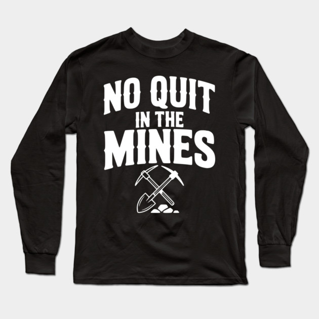 No Quit in the Mines Long Sleeve T-Shirt by Frank Ring