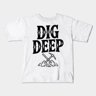 Dig Deep Kids T-Shirt