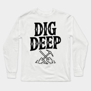 Dig Deep Long Sleeve T-Shirt