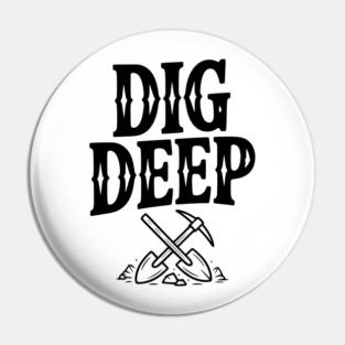 Dig Deep Pin
