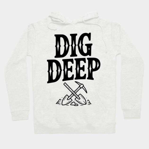 Dig Deep Hoodie by Frank Ring
