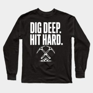 Dig Deep. Hit Hard. Long Sleeve T-Shirt