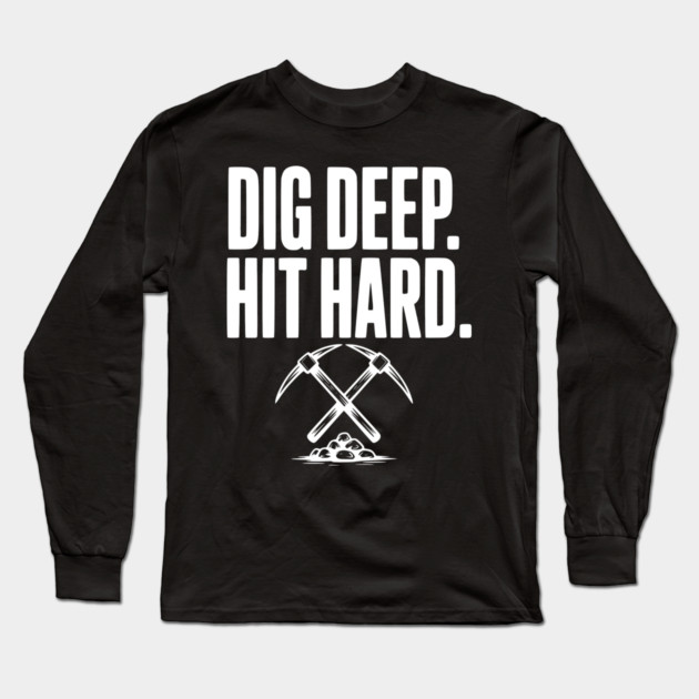Dig Deep. Hit Hard. Long Sleeve T-Shirt by Frank Ring