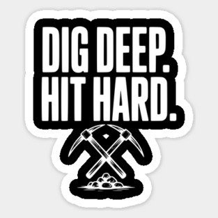 Dig Deep. Hit Hard. Sticker