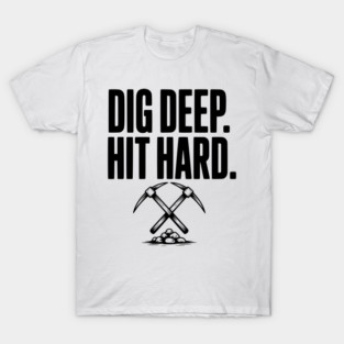 Dig Deep. Hit Hard. T-Shirt