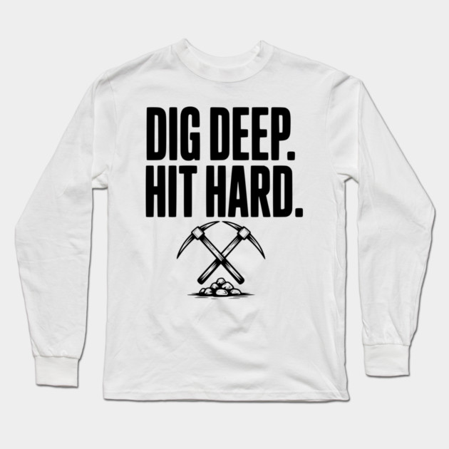 Dig Deep. Hit Hard. Long Sleeve T-Shirt by Frank Ring
