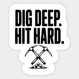 Dig Deep. Hit Hard. Sticker