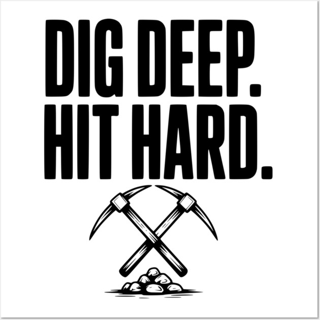 Dig Deep. Hit Hard. Wall Art by Frank Ring