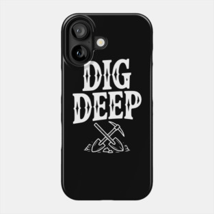 Dig Deep Phone Case