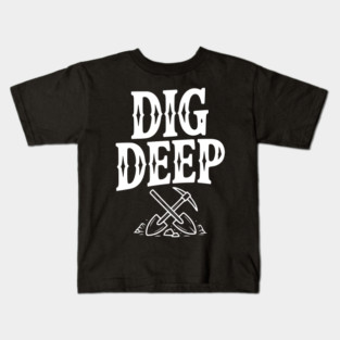 Dig Deep Kids T-Shirt
