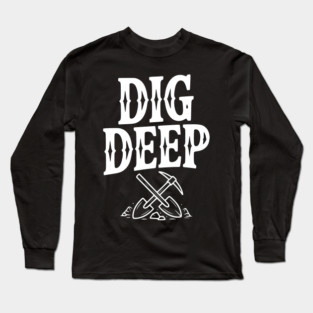 Dig Deep Long Sleeve T-Shirt