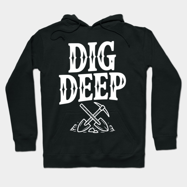 Dig Deep Hoodie by Frank Ring