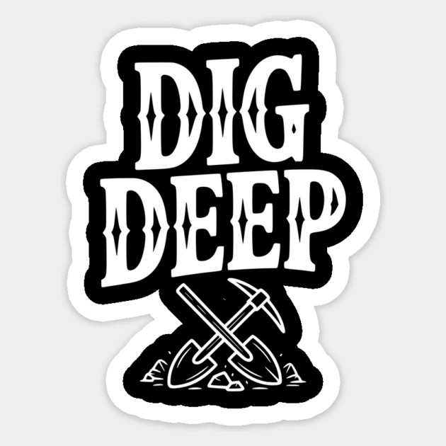 Dig Deep Sticker by Frank Ring