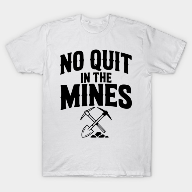 No Quit in the Mines T-Shirt by Frank Ring