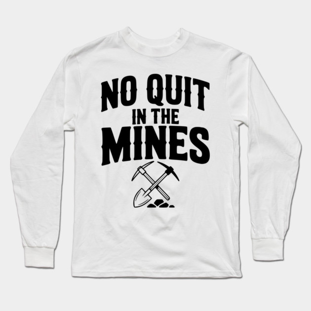 No Quit in the Mines Long Sleeve T-Shirt by Frank Ring