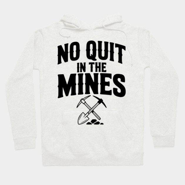 No Quit in the Mines Hoodie by Frank Ring
