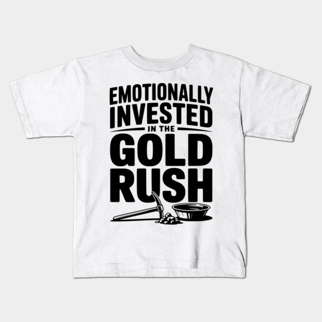 Emotionally Invested in the Gold Rush Kids T-Shirt by Frank Ring