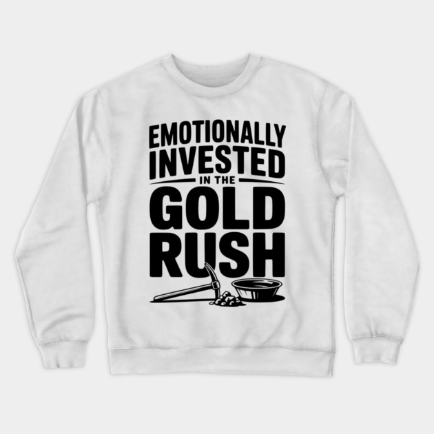 Emotionally Invested in the Gold Rush Crewneck Sweatshirt by Frank Ring