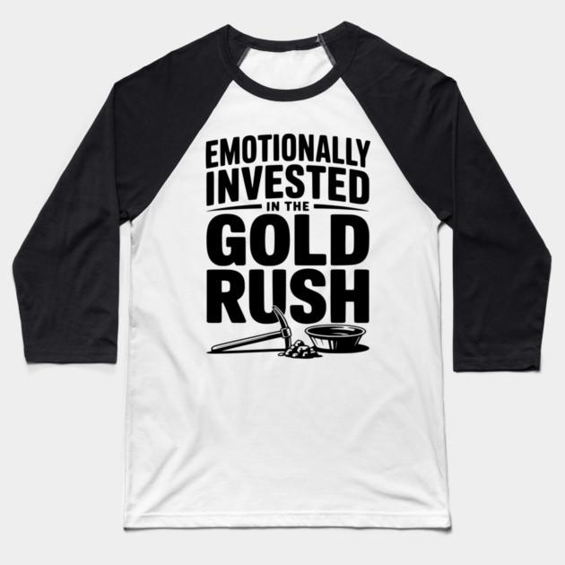 Emotionally Invested in the Gold Rush Baseball T-Shirt by Frank Ring
