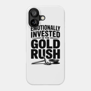 Emotionally Invested in the Gold Rush Phone Case