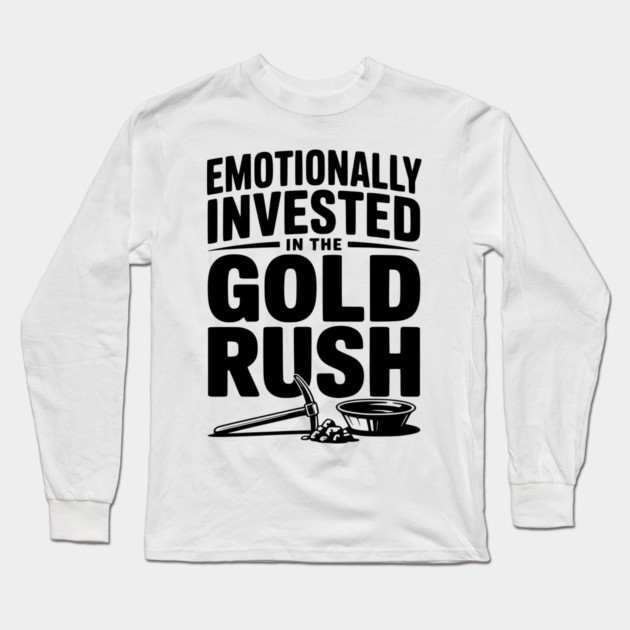 Emotionally Invested in the Gold Rush Long Sleeve T-Shirt by Frank Ring