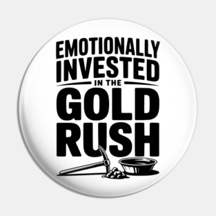 Emotionally Invested in the Gold Rush Pin
