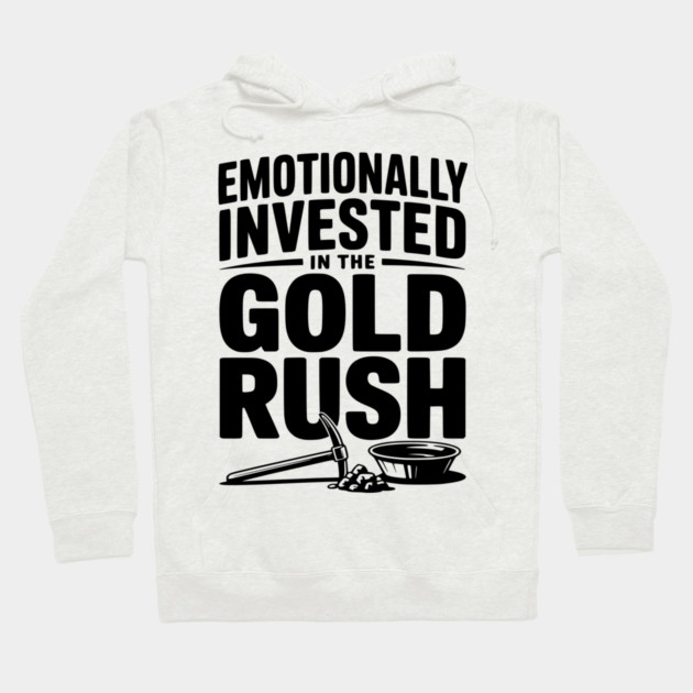 Emotionally Invested in the Gold Rush Hoodie by Frank Ring