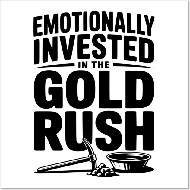 Emotionally Invested in the Gold Rush Wall Art by Frank Ring