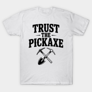 Trust the Pickaxe T-Shirt