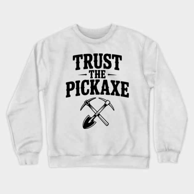 Trust the Pickaxe Crewneck Sweatshirt by Frank Ring