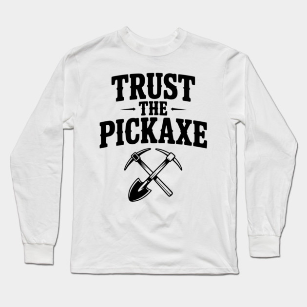 Trust the Pickaxe Long Sleeve T-Shirt by Frank Ring