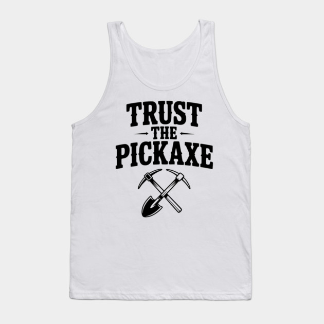 Trust the Pickaxe Tank Top by Frank Ring