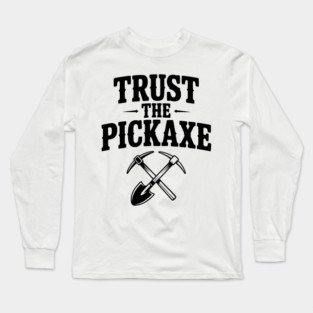 Trust the Pickaxe Long Sleeve T-Shirt