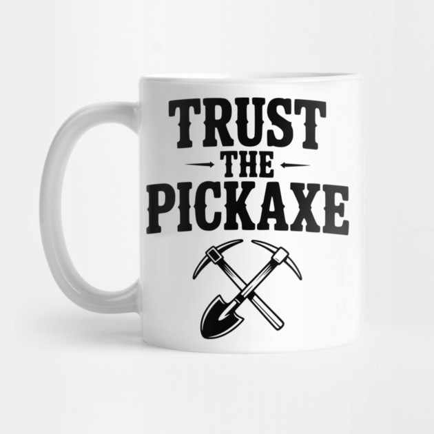 Trust the Pickaxe by Frank Ring