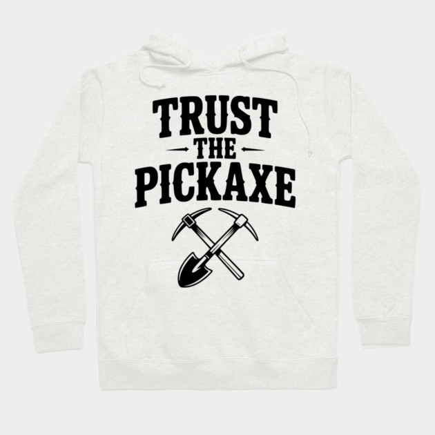 Trust the Pickaxe Hoodie by Frank Ring