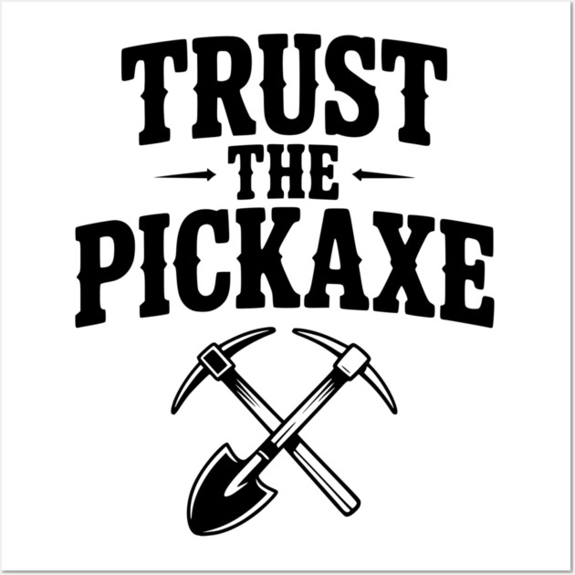 Trust the Pickaxe Wall Art by Frank Ring