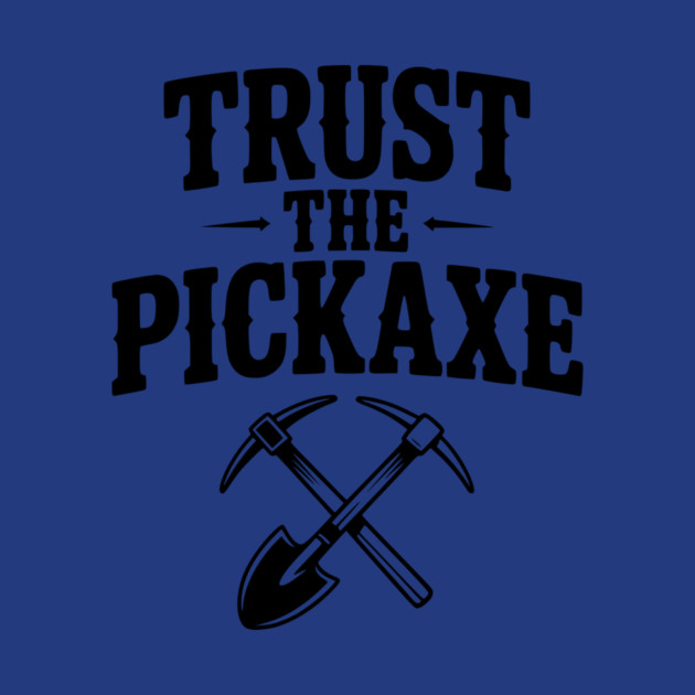 Trust the Pickaxe by Frank Ring