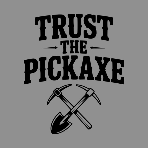 Trust the Pickaxe by Frank Ring