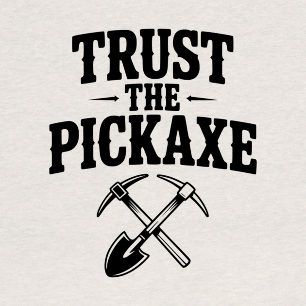 Trust the Pickaxe by Frank Ring